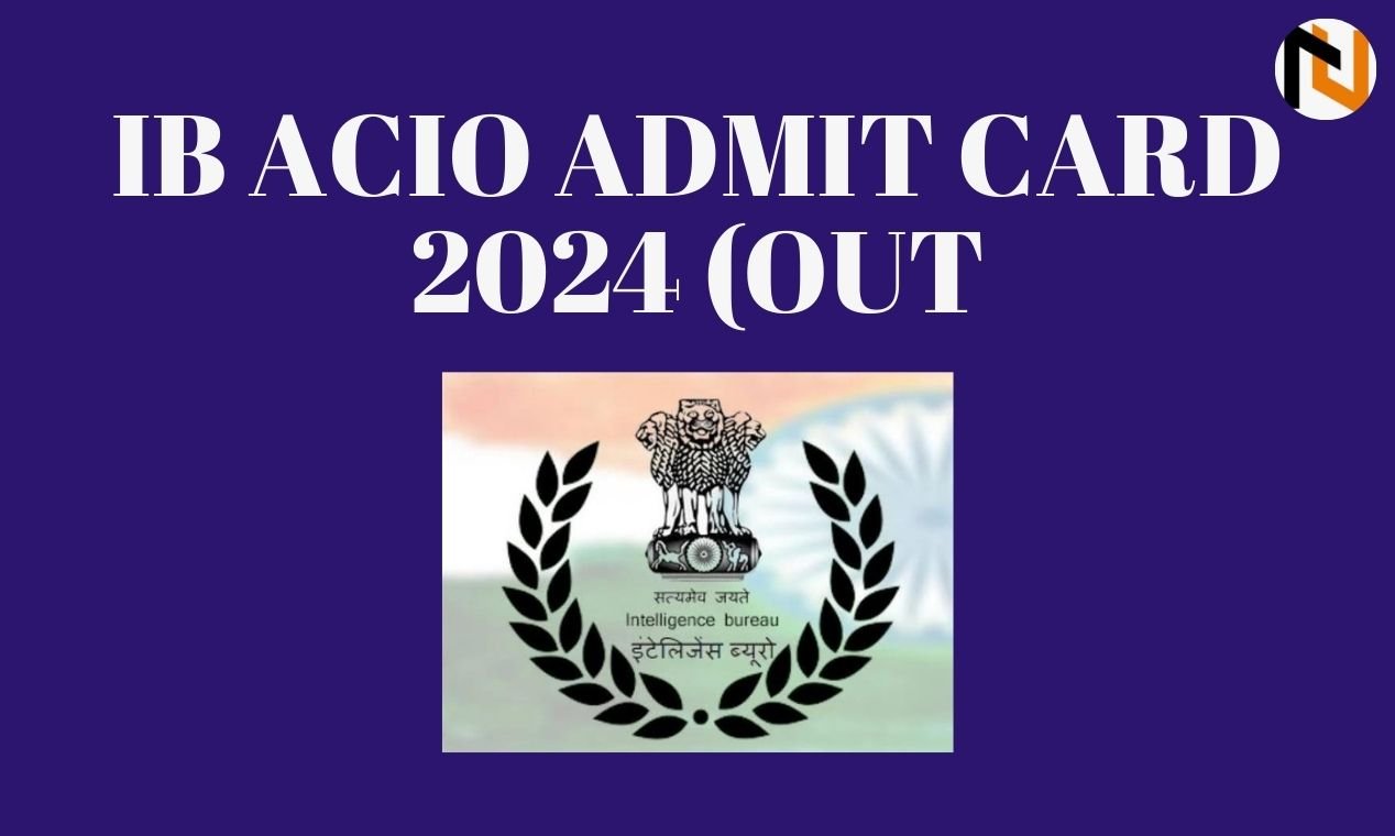 IB ACIO Admit Card 2024, City Intimation and CBT Exam Dates OUT at mha